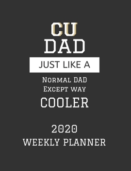 CU Dad Weekly Planner 2020: Except Cooler CU University of Colorado Dad Gift For Men Weekly Planner Appointment Book Agenda Organizer For 2020 University of Colorado Best Dad Present With To Do List &