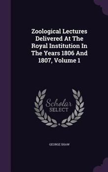 Hardcover Zoological Lectures Delivered At The Royal Institution In The Years 1806 And 1807, Volume 1 Book