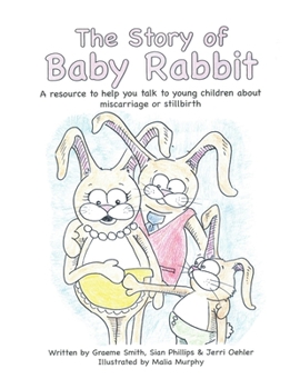 Paperback The Story of Baby Rabbit: A Resource to Help You Talk to Young Children About Miscarriage or Stillbirth Book