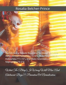 What The [Bleep] Is Wrong With Men (And Adolescent-Boys)?: Prevention Or Normalization: The On-Going Debate Regarding Korítsiaphilia ... Men (And Heterosexual Adolescent-Boys)?)