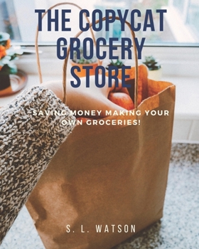 Paperback The Copycat Grocery Store: Saving Money Making Your Own Groceries! Book