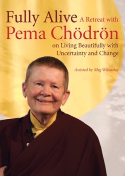 DVD Fully Alive: A Retreat with Pema Chodron on Living Beautifully with Uncertainty and Change Book