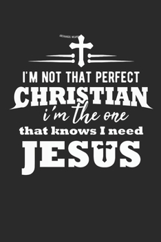 I'm Not Perfect Christian I'm The One That Knows I Need Jesus: (6x9 Journal): College Ruled Lined Writing Notebook, 120 Pages