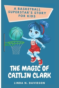 Paperback The Magic of Caitlin Clark: A Basketball Superstar's Story For Kids Book