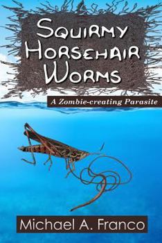 Paperback Squirmy Horsehair Worms: A Zombie-creating Parasite Book