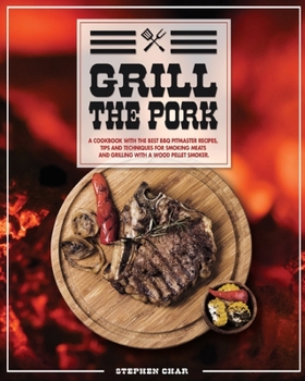 Paperback Grill The Pork: A Cookbook With The Best BBQ Pitmaster Recipes, Tips And Techniques For Smoking Meats And Grilling With A Wood Pellet Book