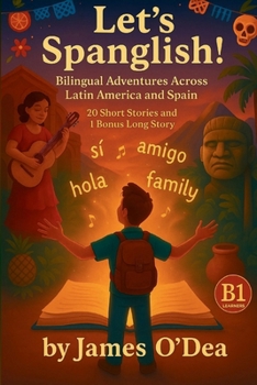 Paperback Lets Spanglish! Bilingual Adventures Across Latin America and Spain: Parallel Text Stories in English and Spanish - B1 edition Book
