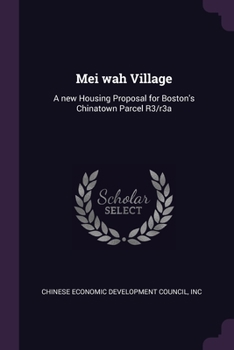 Paperback Mei wah Village: A new Housing Proposal for Boston's Chinatown Parcel R3/r3a Book