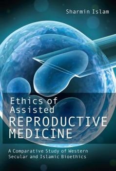 Paperback Ethics of Assisted Reproductive Medicine: A Comparative Study of Western Secular and Islamic Bioethics Book