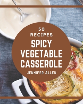 Paperback 50 Spicy Vegetable Casserole Recipes: More Than a Spicy Vegetable Casserole Cookbook Book
