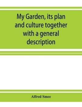 Paperback My garden, its plan and culture together with a general description of its geology, botany, and natural history Book