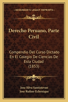 Derecho Peruano: Parte Civil, Compendio Del Curso Dictado En El Colegio De Ciencias De Esta Ciudad