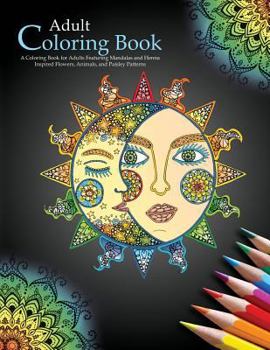 Paperback Adult Coloring Books: A Coloring Book for Adults Featuring Mandalas and Henna Inspired Flowers, Animals, and Paisley Patterns Book