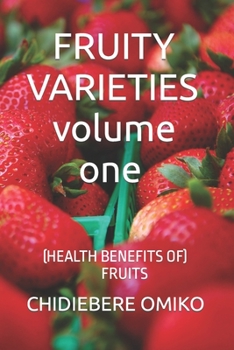 FRUITY VARIETIES volume one: (Health Benefits of Fruits)