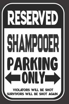 Paperback Reserved Shampooer Parking Only. Violators Will Be Shot. Survivors Will Be Shot Again: Blank Lined Notebook - Thank You Gift For Shampooer Book