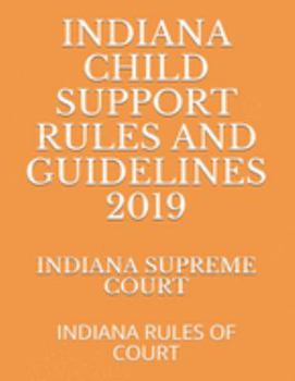 Indiana Child Support Rules and Guidelines 2019: Indiana Rules of Court