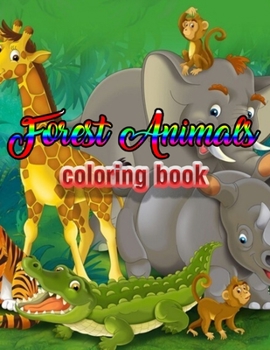 Forest Animals coloring book: An Adult Coloring Book with Adorable Woodland Creatures, Delightful Fantasy Elements, and Peaceful Nature Scenes