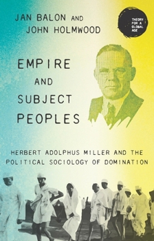 Hardcover Empire and Subject Peoples: Herbert Adolphus Miller and the Political Sociology of Domination Book