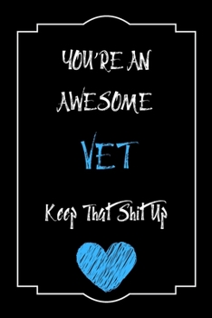 You're An Awesome Vet Keep That Shit Up Notebook Funny Gift  For Vet: Lined Notebook / Journal Gift, 120 Pages, 6x9, Soft Cover, Matte Finish