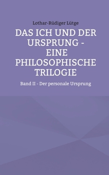 Das Ich und der Ursprung - Eine philosophische Trilogie: Band II - Der personale Ursprung (German Edition)