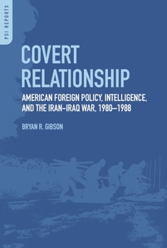 Hardcover Covert Relationship: American Foreign Policy, Intelligence, and the Iran-Iraq War, 1980-1988 Book