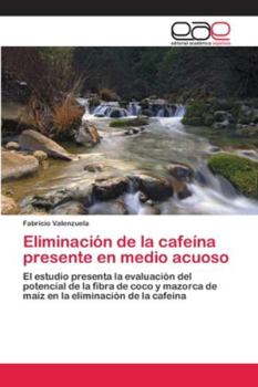 Paperback Eliminación de la cafeína presente en medio acuoso [Spanish] Book