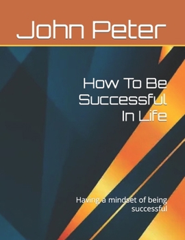 Paperback How To Be Successful In Life: Having a mindset of being successful Book
