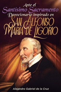 Ante el Santísimo Sacramento: Devocionario inspirado en San Alfonso María de Ligorio (Spanish Edition)