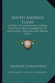 Paperback South America Today: A Study Of Conditions; Social, Political And Commercial In Argentina, Uruguay And Brazil (1911) Book