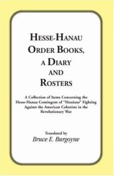 Paperback Hesse-Hanau Order Books, A Diary and Roster: A Collection of Items Concerning the Hesse-Hanau Contingent of "Hessians" Fighting Against the American C Book