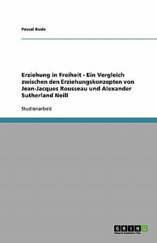 Paperback Erziehung in Freiheit - Ein Vergleich zwischen den Erziehungskonzepten von Jean-Jacques Rousseau und Alexander Sutherland Neill [German] Book