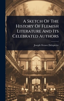 Hardcover A Sketch Of The History Of Flemish Literature And Its Celebrated Authors Book