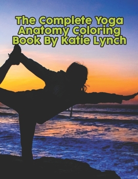 Paperback The Complete Yoga Anatomy Coloring Book By Katie Lynch: The Complete Yoga Anatomy Coloring Book By Katie Lynch, Yoga Anatomy Coloring Book. 50 Story P Book