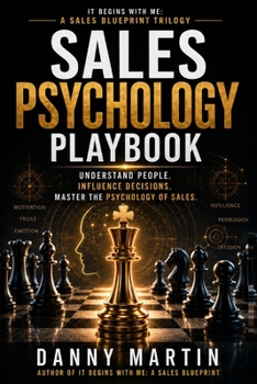 Sales Psychology Playbook: Understand People, influence decisions, master the psychology of sales (The It Begins With Me Trilogy)