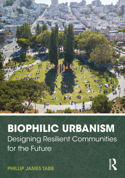 Hardcover Biophilic Urbanism: Designing Resilient Communities for the Future Book