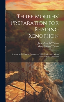 Hardcover Three Months' Preparation for Reading Xenophon: Adapted to Be Used in Connection With Hadley and Allen's and Goodwin's Grammar Book