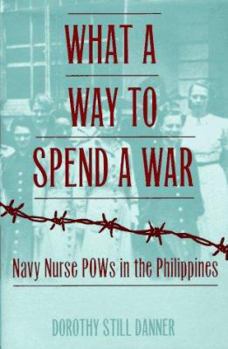 Hardcover What a Way to Spend a War: Navy Nurse POWs in the Philippines Book