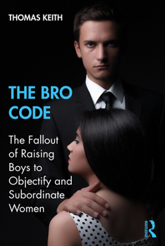 Paperback The Bro Code: The Fallout of Raising Boys to Objectify and Subordinate Women Book