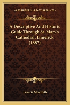 Paperback A Descriptive And Historic Guide Through St. Mary's Cathedral, Limerick (1887) Book