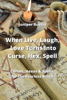 Paperback When Live, Laugh, Love Turns Into Curse, Hex, Spell: Curses, Hexes & Spells for the fearless Witch Book