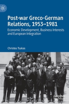 Hardcover Post-War Greco-German Relations, 1953-1981: Economic Development, Business Interests and European Integration Book