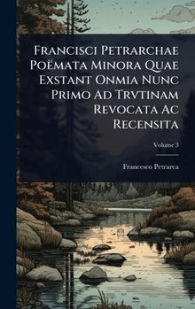 Francisci Petrarchae PoÃmata Minora Quae Exstant Onmia Nunc Primo Ad Trvtinam Revocata Ac Recensita (Italian Edition)