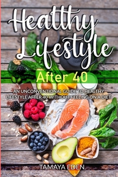 Paperback Healthy lifestyle after 40: An Unconventional Guide To Healthy lifestyle after 40 Without Feeling on a Diet Book