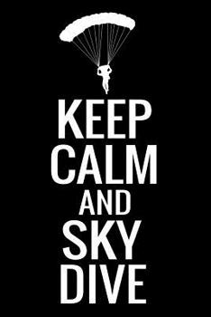 Paperback Keep Calm and Sky Dive: Skydiving Log Book 160 Jumps Easy-to-Carry (6x9, 84 pages) Book