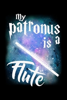 My Patronus Is A Flute: Prayer Journal & Guide To Prayer, Praise And Showing Gratitude To God And Christ For Flute Lovers And Musicians, Classical Instrument Players, Orchestra Enthusiasts And Magic W