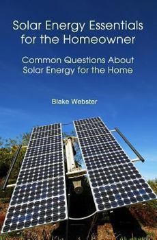 Paperback Solar Energy Essentials for the Homeowner: Solar Energy Essentials for the Homeowner: Common Questions about Solar Energy for the Home Book