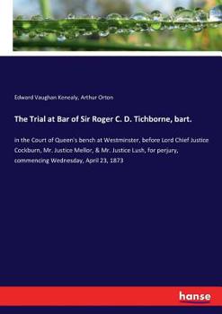 Paperback The Trial at Bar of Sir Roger C. D. Tichborne, bart.: in the Court of Queen's bench at Westminster, before Lord Chief Justice Cockburn, Mr. Justice Me Book