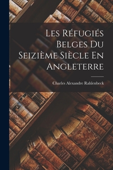 Paperback Les Réfugiés Belges Du Seizième Siècle En Angleterre Book