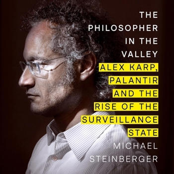 The Philosopher in the Valley: Alex Karp, Palantir and the Rise of the Surveillance State