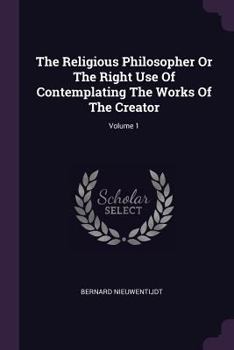 Paperback The Religious Philosopher Or The Right Use Of Contemplating The Works Of The Creator; Volume 1 Book